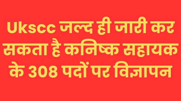 यूके एसएससी जल्द ही जारी कर सकता है कनिष्क सहायक के 308 पदों पर विज्ञापन