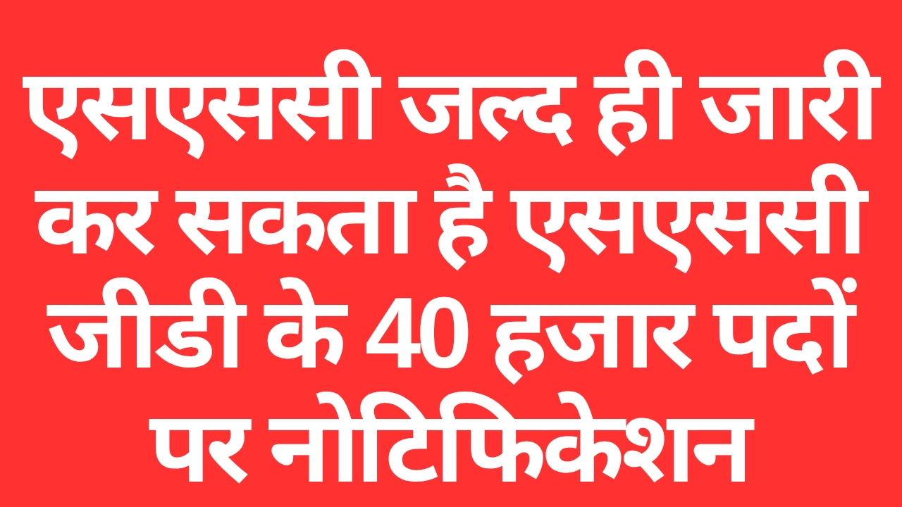 एसएससी जल्द ही जारी कर सकता है एसएससी जीडी के 40 हजार पदों पर नोटिफिकेशन
