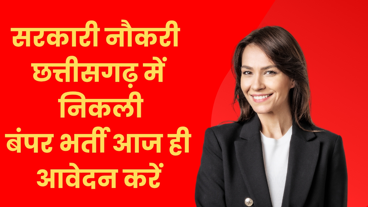 सरकारी नौकरी - छत्तीसगढ़ में निकली बंपर भर्ती आज ही आवेदन करें